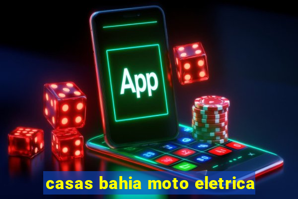 casas bahia moto eletrica